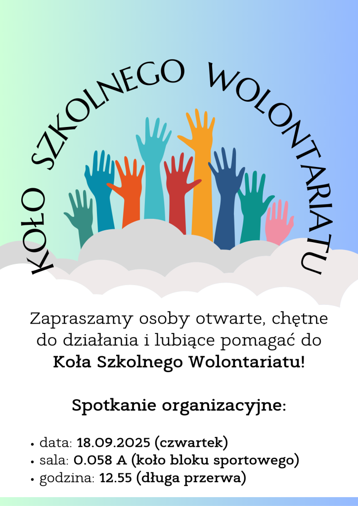 Serdecznie zapraszamy osoby otwarte, chętne do działania i lubiące pomagać do "Koła Szkolnego Wolontariatu".Spotkanie organizacyjne odbędzie się 18.09.2025(czwartek), w sali 0.058A(koło bloku sportowego) o godzinie 12:55(długa przerwa).